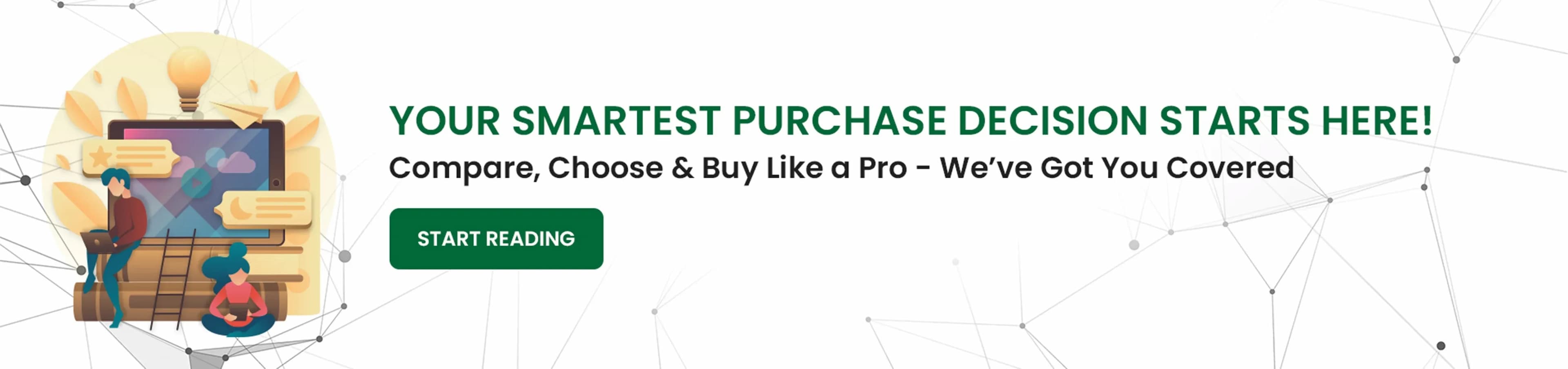 Your smartest purchase decision starts here!
compare, choose & buy like a pro - we've got you covered
click to read